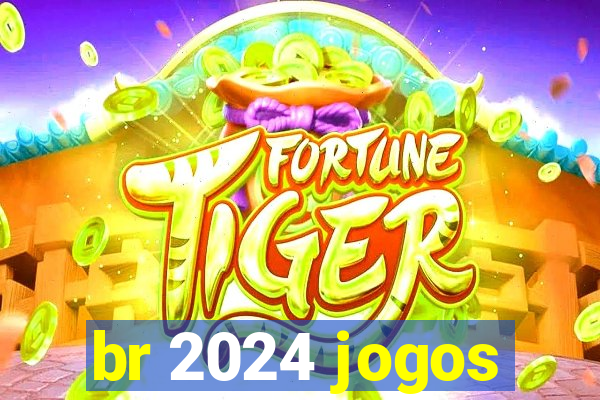 br 2024 jogos